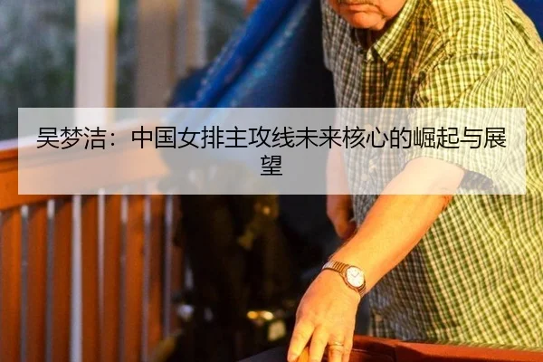 吴梦洁：中国女排主攻线未来核心的崛起与展望